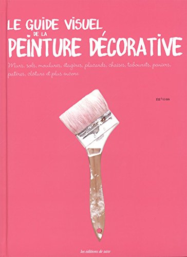 Le guide visuel de la peinture décorative : murs, sols, moulures, étagères, placards, chaises, tabou