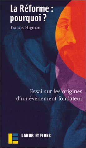 La Réforme : pourquoi ? : essai sur les origines d'un événement fondateur