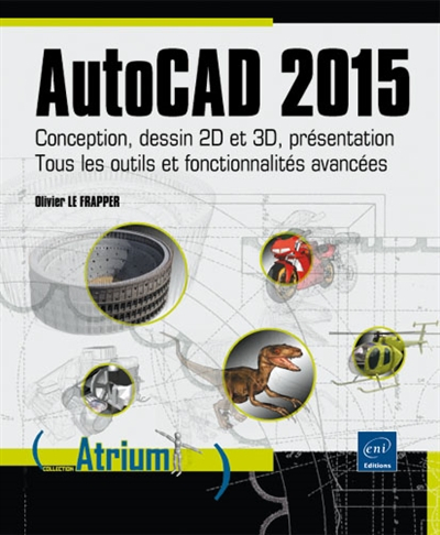 AutoCAD 2015 : conception, dessin 2D et 3D, présentation : tous les outils et fonctionnalités avancé