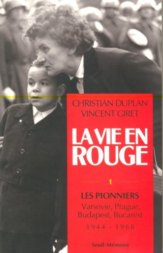 La Vie en rouge. Vol. 1. Les Pionniers : Varsovie, Prague, Budapest, Bucarest, 1944-1968