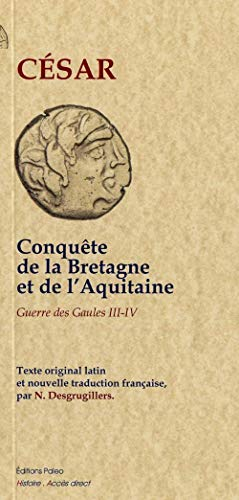 Guerre des Gaules. Conquête de la Bretagne et de l'Aquitaine, passage du Rhin, premier débarquement 