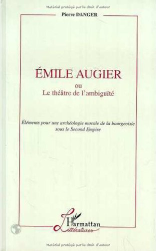 Emile Augier ou Le théâtre de l'ambiguïté : éléments pour une archéologie morale de la bourgeoisie s