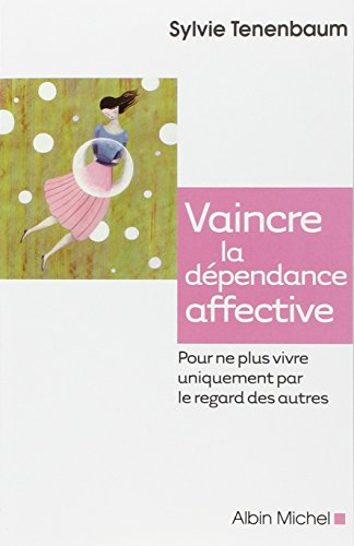 Vaincre la dépendance affective : pour ne plus vivre uniquement par le regard des autres