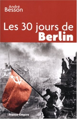 Les 30 jours de Berlin : 8 avril-8 mai 1945
