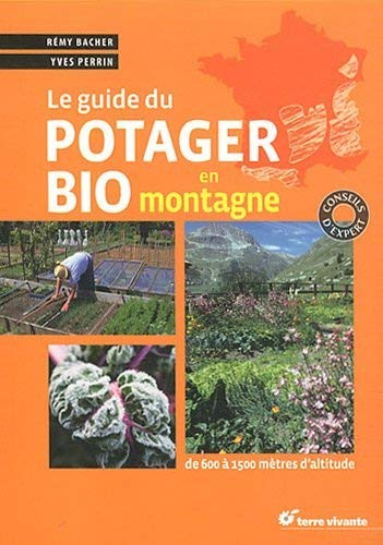 Le guide du potager bio en montagne : de 600 à 1.500 mètres d'altitude