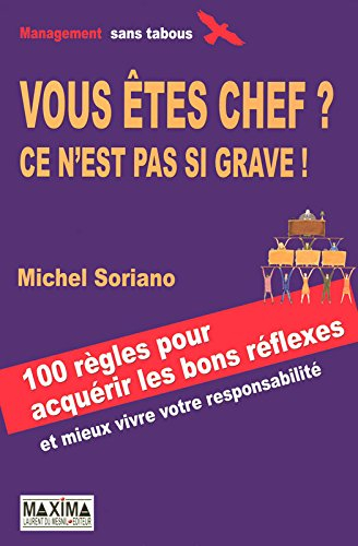 Vous êtes chef ? Ce n'est pas si grave ! : 100 règles pour acquérir les bons réflexes... et mieux vi