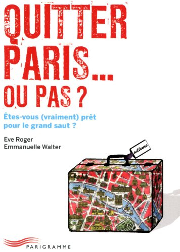 Quitter Paris... ou pas ? : êtes-vous (vraiment) prêt pour le grand saut ?