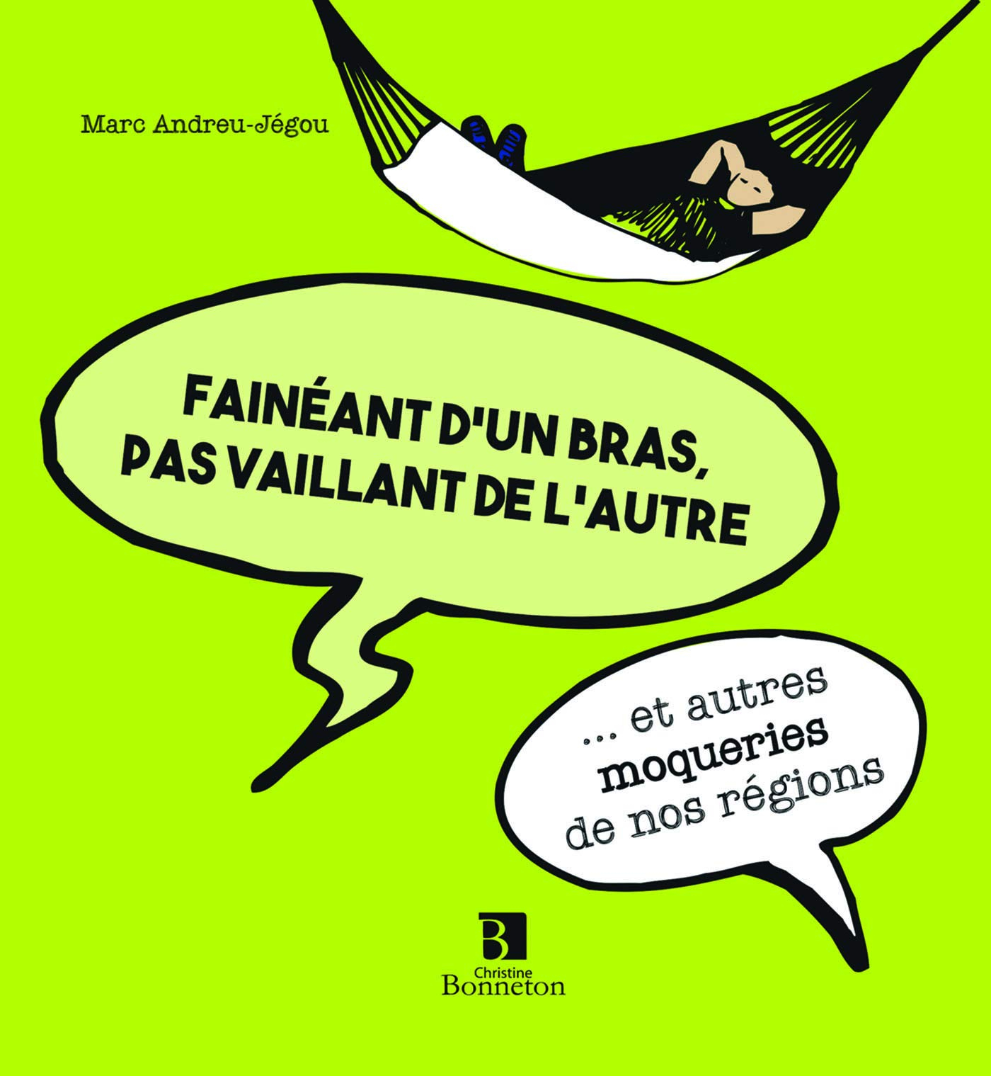 Fainéant d'un bras, pas vaillant de l'autre : ... et autres moqueries de nos régions