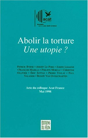 Abolir la torture, une utopie ? : actes du colloque ACAT France, mai 1998
