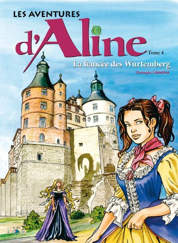 Les aventures d'Aline. Vol. 4. Montbéliard : la fiancée des Wurtemberg