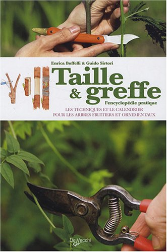 Taille et greffe : l'encyclopédie pratique : les techniques et le calendrier pour les arbres fruitie