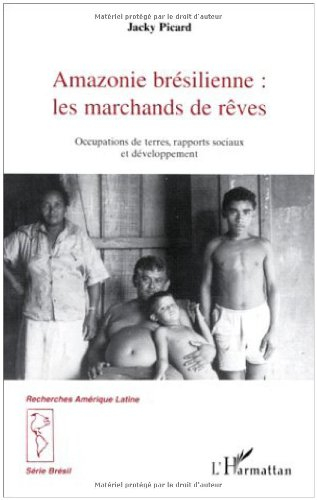 Amazonie brésilienne, les marchands de rêve : occupations de terres, rapports sociaux et développeme