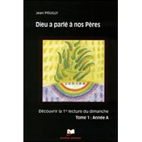 Dieu a parlé à nos pères : découvrir les premières lectures des trois années liturgiques. Vol. 1. An