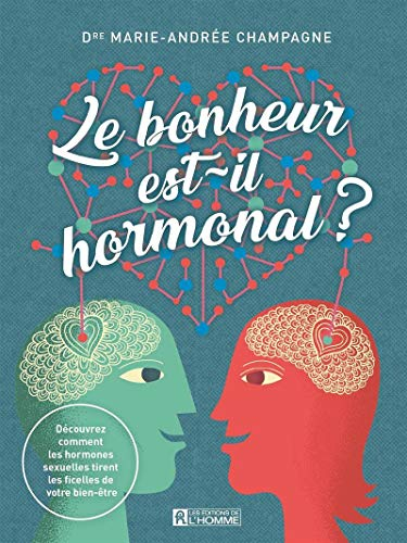Le bonheur est-il hormonal? : découvrez comment les hormones sexuelles tirent les ficelles de votre 
