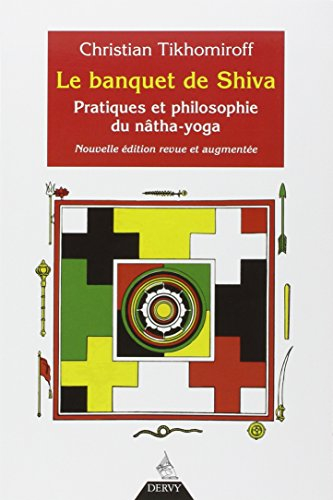 Le banquet de Shiva : pratiques et philosophie du nâtha-yoga