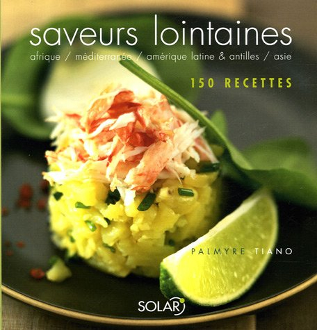 Saveurs lointaines : Afrique, Méditerranée, Amérique latine & Antilles, Asie : 150 recettes
