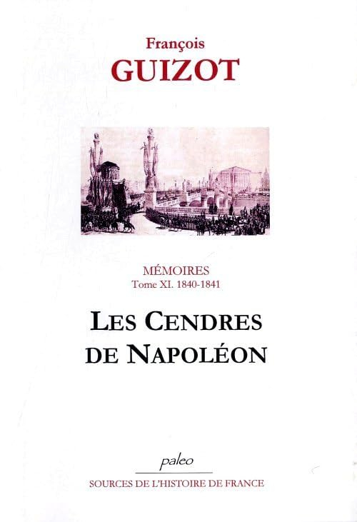 Mémoires pour servir à l'histoire de mon temps. Vol. 11. Les cendres de Napoléon : 1840-1841