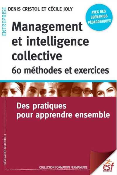 Management et intelligence collective : 60 méthodes et exercices : des pratiques pour apprendre ense