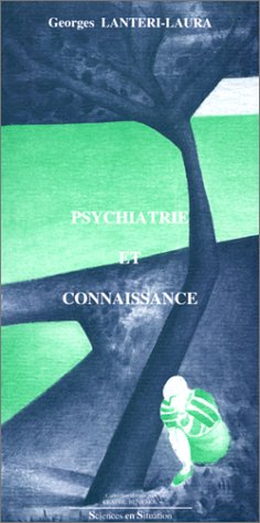 Psychiatrie et connaissance : essai sur les fondements de la pathologie mentale