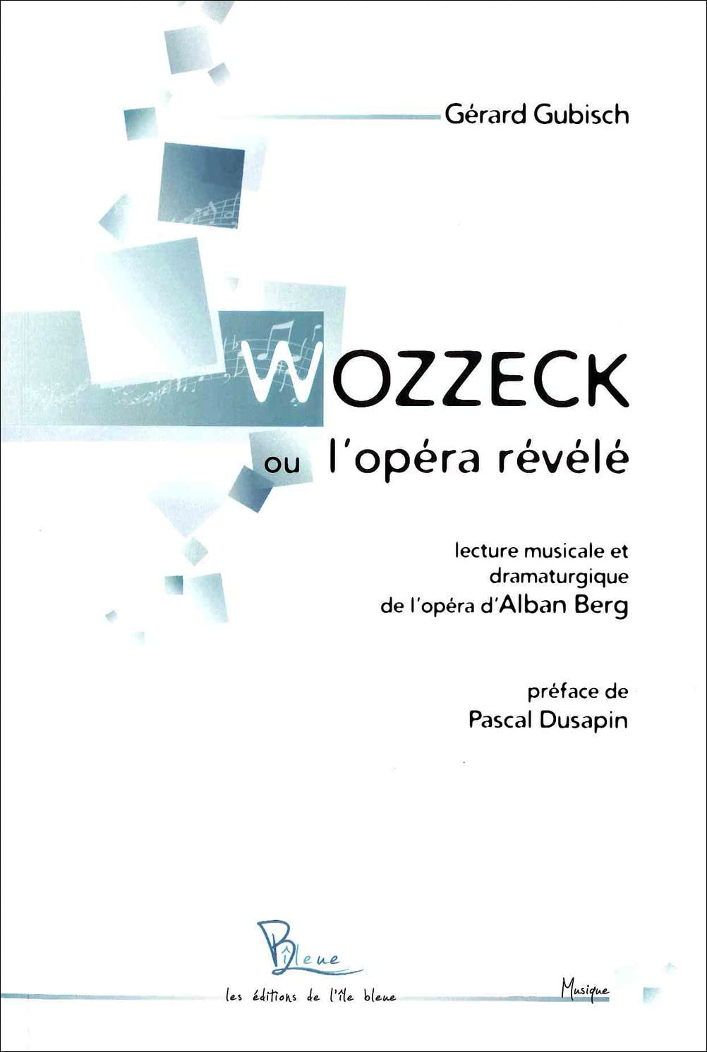 Wozzeck ou L'opéra révélé : lecture musicale et dramaturgique de l'opéra d'Alban Berg
