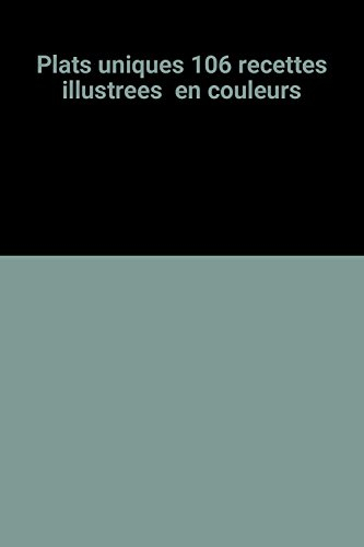 Plats uniques : 106 recettes illustrées en couleur
