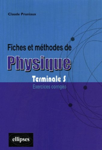Fiches et méthodes de physique terminale S : exercices corrigés