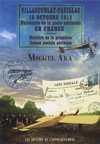 Villacoublay-Pauillac, 15 octobre 1913 : naissance de la poste aérienne en France : histoire de la p