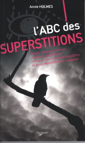 L'abc des superstitions : objets, animaux, plantes, minéraux, expressions : retour sur les croyances