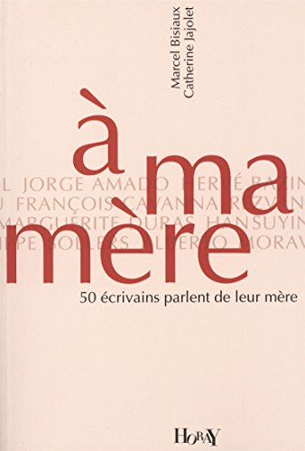 A ma mère : 50 écrivains parlent de leur mère