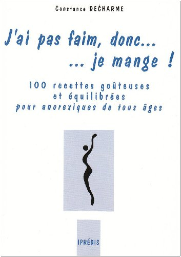 J'ai pas faim, donc... je mange ! : 100 recettes goûteuses et équilibrées pour anorexiques de tous â