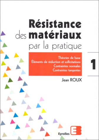 Résistance des matériaux par la pratique. Vol. 1. Théories de base, éléments de réduction et sollici