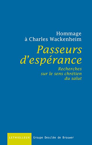 Passeurs d'espérance : recherches sur le sens chrétien du salut : hommage à Charles Wackenheim