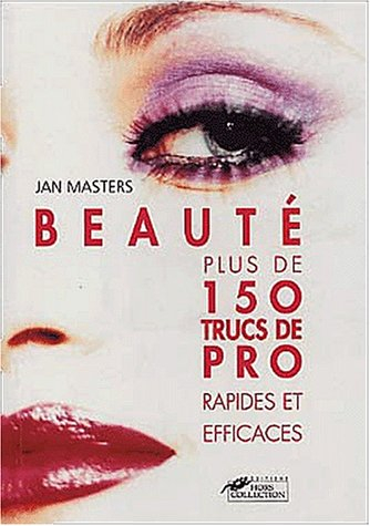 Beauté : plus de 150 trucs de pro rapides et efficaces