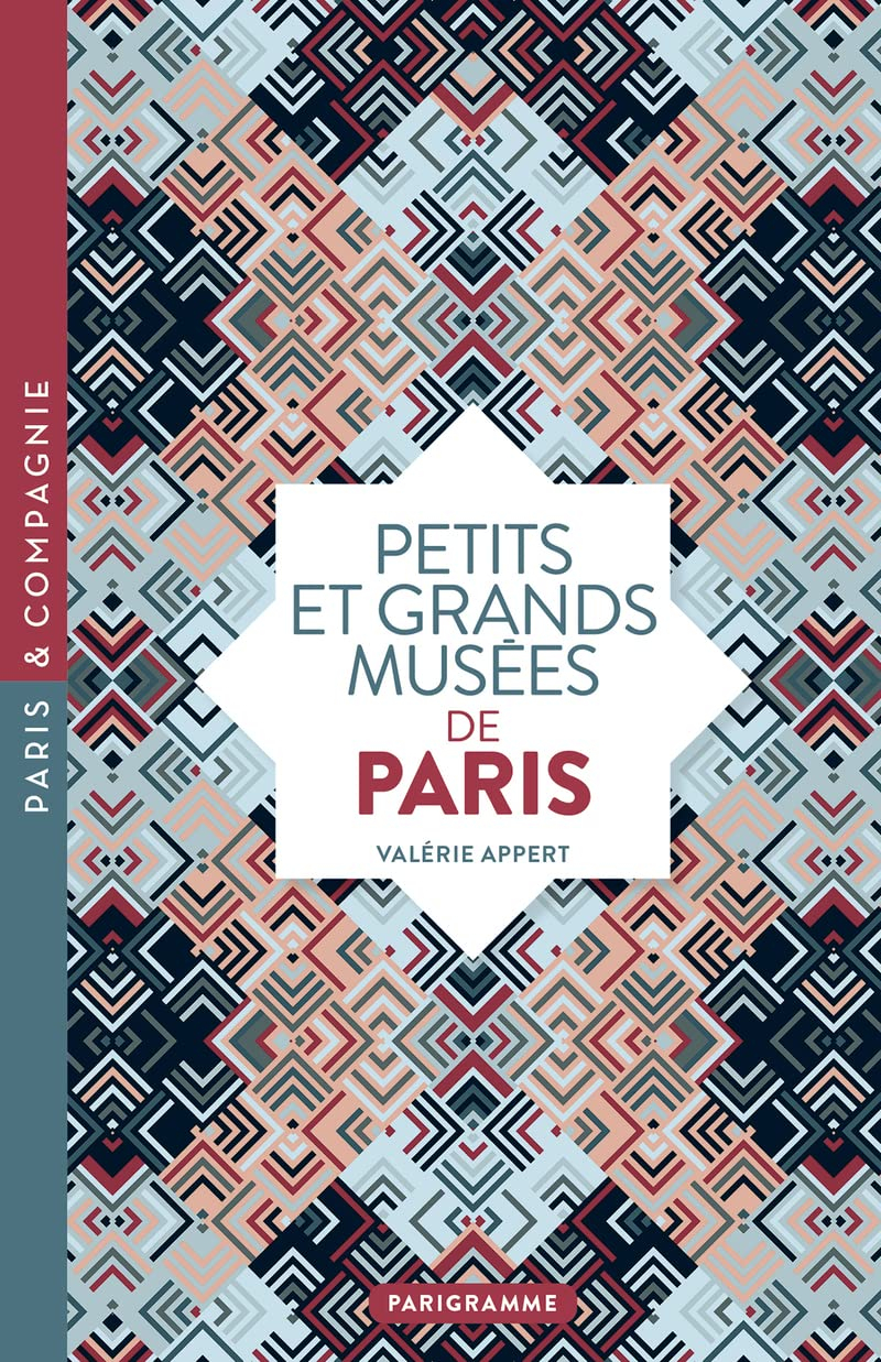 Petits et grands musées de Paris : art, histoire, sciences, curiosités d'ici et d'ailleurs : ouvrez 