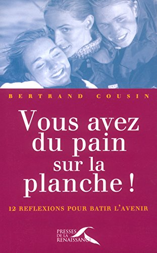 Vous avez du pain sur la planche ! : douze réflexions pour bâtir l'avenir
