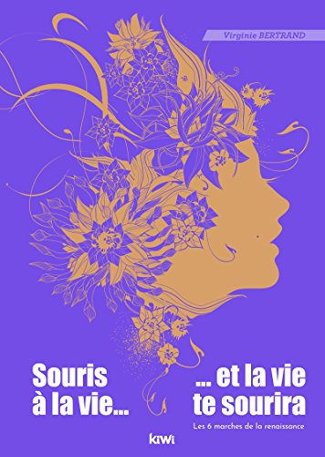 Souris à la vie... et la vie te sourira : les 6 marches de la renaissance