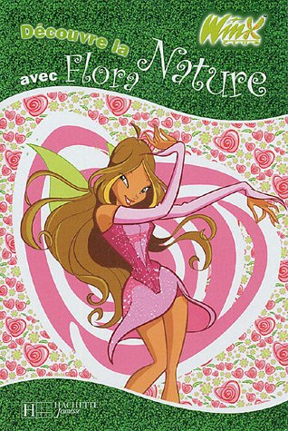 Winx Club. Vol. 2005. Découvre la nature avec Flora