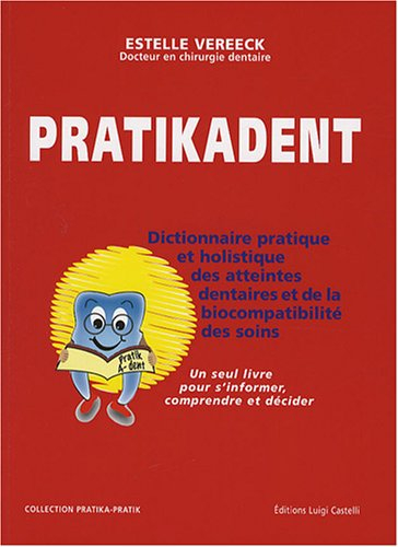 Pratikadent : dictionnaire pratique et holistique des atteintes dentaires et de la biocompatibilité 