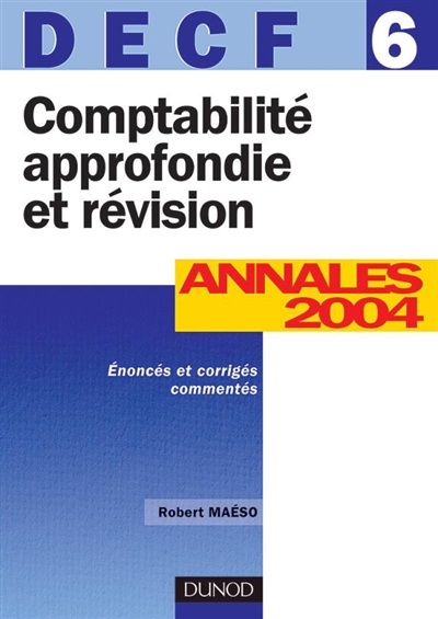 DECF 6, comptabilité approfondie et révision : nouvelles annales 2004