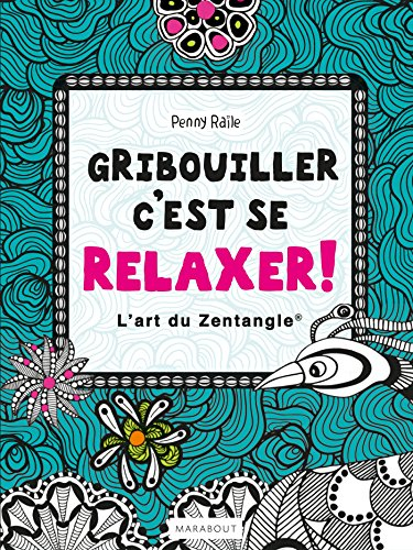 Gribouiller c'est se relaxer ! : l'art du zentangle