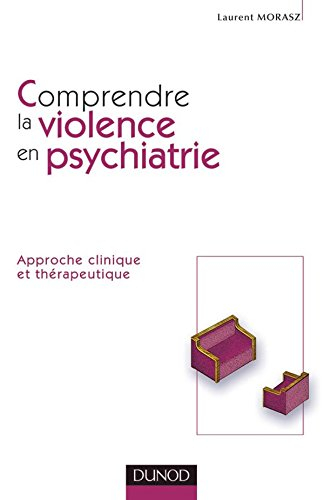 Comprendre la violence en psychiatrie : approche clinique et thérapeutique