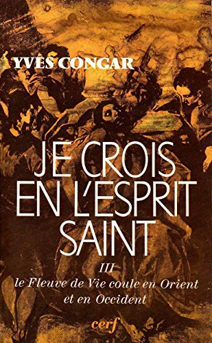 Je crois en l'Esprit Saint. Vol. 3. Le Fleuve de vie coule en Orient et en Occident
