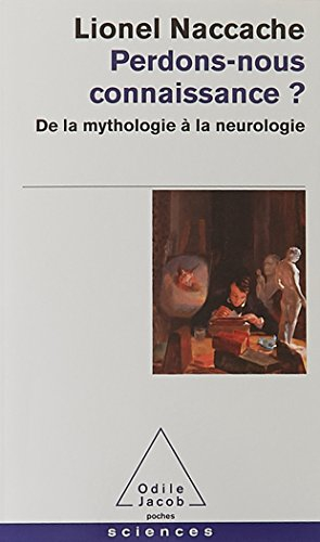 Perdons-nous connaissance ? : de la mythologie à la neurologie