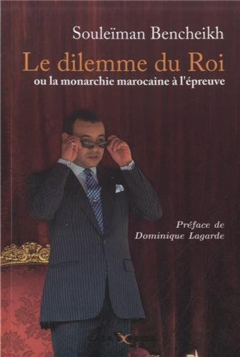 Le dilemme du roi ou La monarchie marocaine à l'épreuve