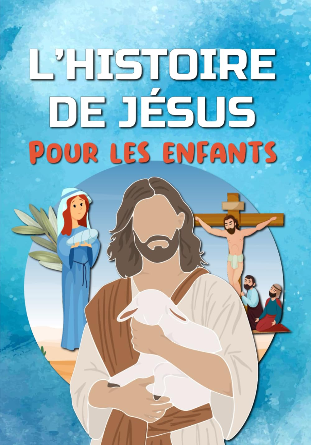L'HISTOIRE DE JÉSUS pour les enfants: Découvre la vie de Jésus-Christ - L'Évangile pour les enfants