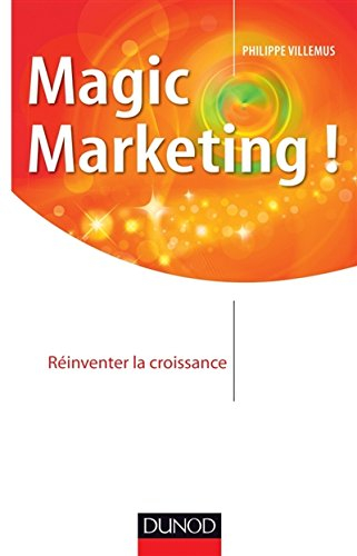 Magic marketing ! : réinventer la croissance