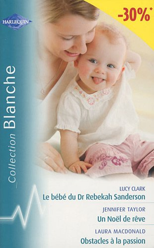 Un noël de rêve. Le bébé du Dr Rebekah Sanderson. Obstacles à la passion