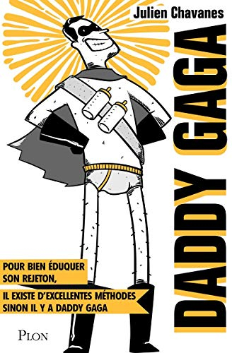 Daddy gaga : pour bien éduquer son rejeton, il existe d'excellentes méthodes : sinon il y a daddy ga