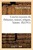 L'ancien royaume du Dahomey, moeurs, religion, histoire