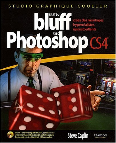 L'art du bluff avec Photoshop CS4 : créez des montages hyperréalistes époustouflants